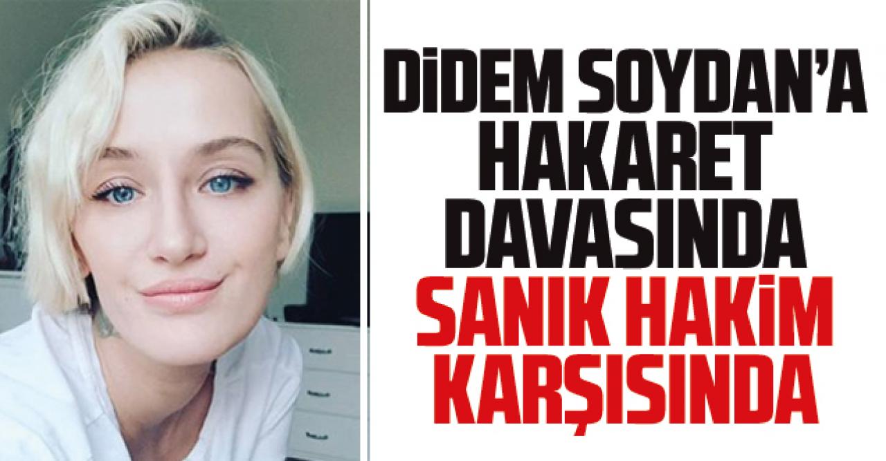 Manken Didem Soydan'a hakaret davasında sanık hakim karşısında