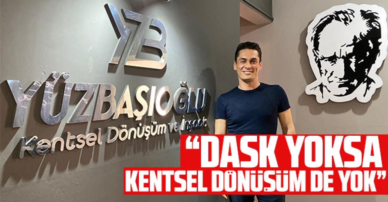 DASK yoksa kentsel dönüşüm de yok!