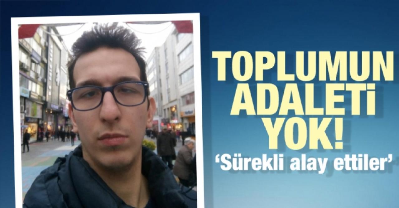 Sürekli alay ettiler: Toplumun adaleti yok!