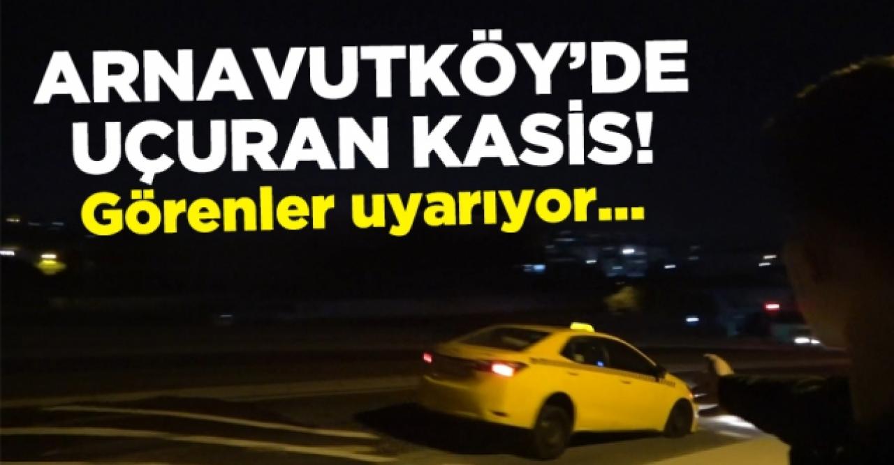 Görenler uyarıyor: Arnavutköy'de uçuran kasis!