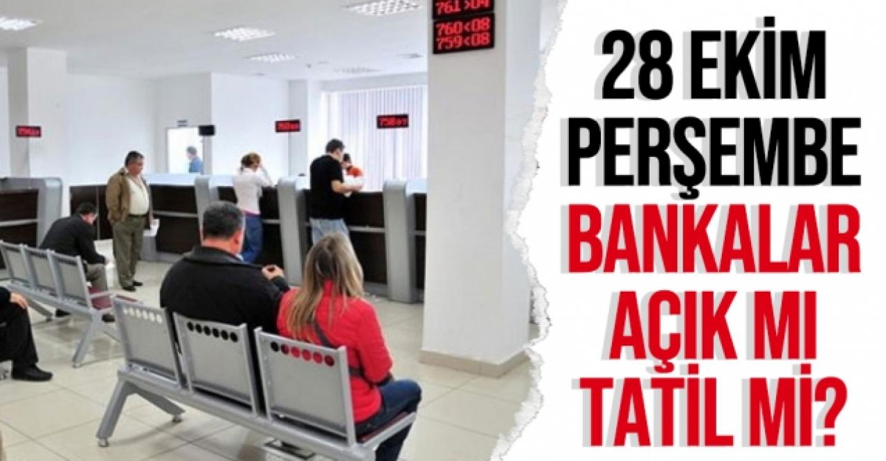 28 Ekim 2021 Perşembe bankalar açık mı tatil mi? Bankalar yarın (bugün) yarım gün mü açık