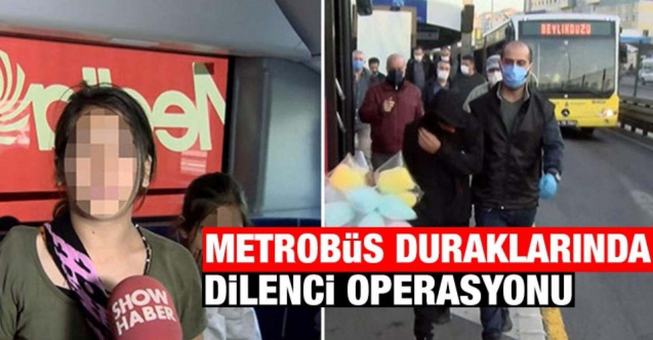 Metrobüs duraklarında dilenci operasyonu 