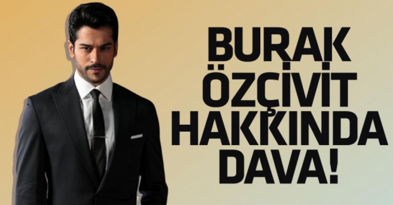 Burak Özçivit hakkında 4 yıl 1 ay hapis cezası istemiyle dava