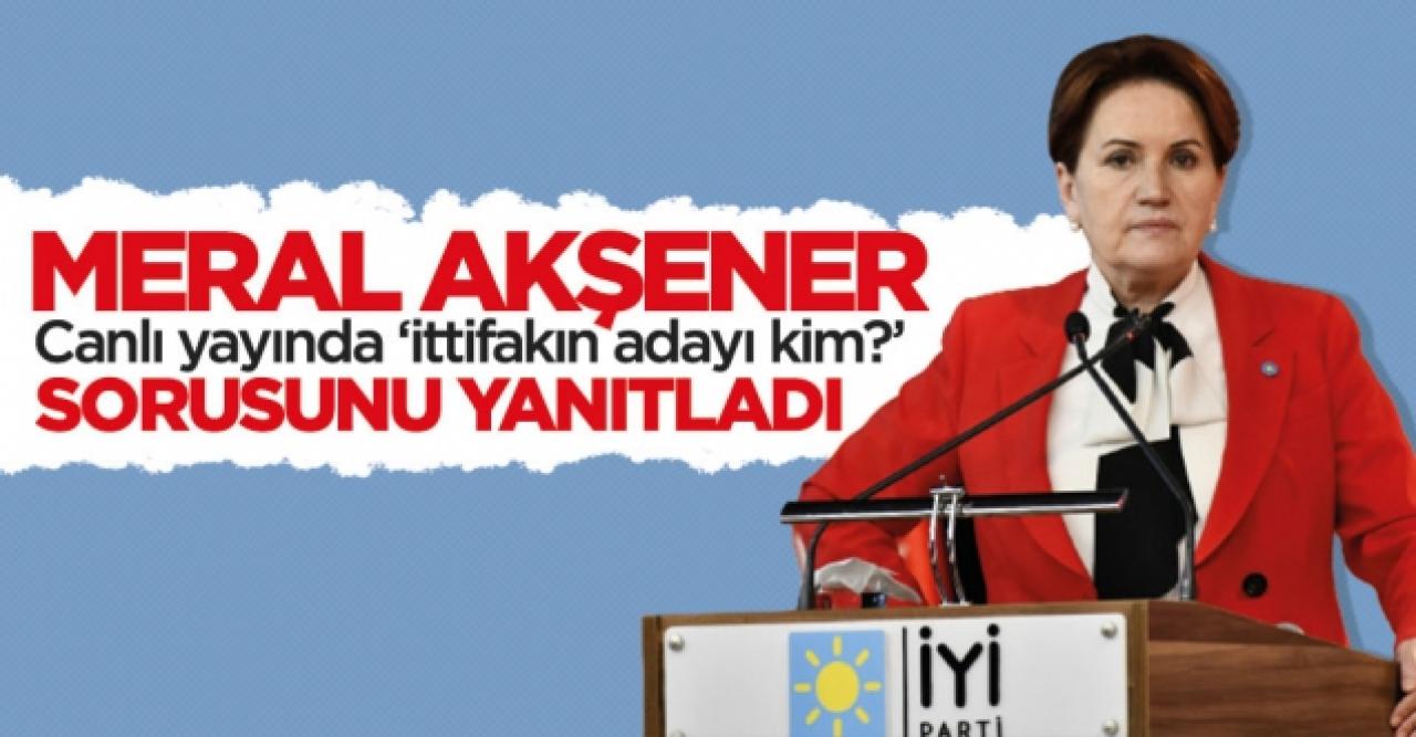 Meral Akşener'den "ittifakın adayı kim olacak?" sorusuna yanıt