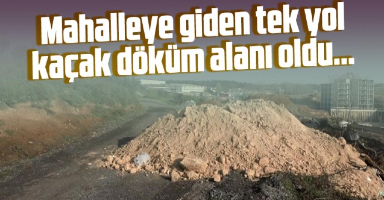 Başakşehir'de mahalleye giden tek yol kaçak hafriyat döküm alanına döndü