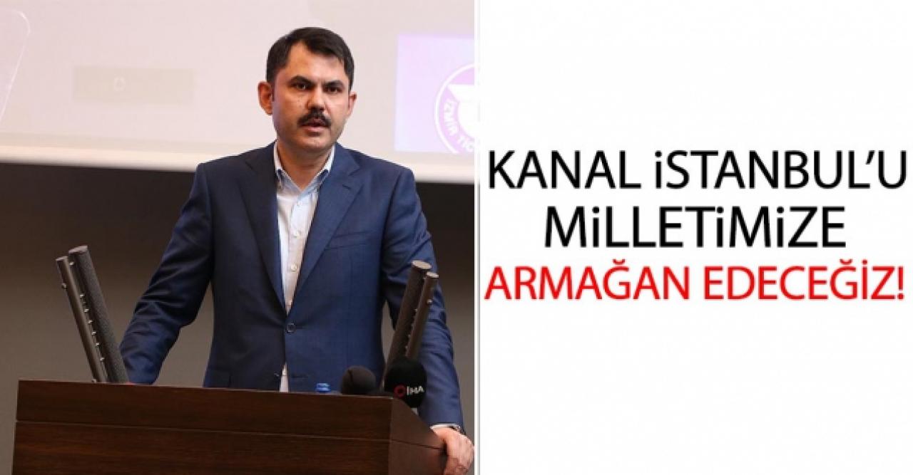 Bakan Murat Kurum: Kanal İstanbul'u da milletimize armağan edeceğiz