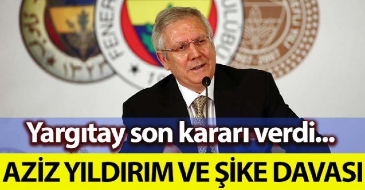 Aziz Yıldırım ve Şike Davası için karar verildi!