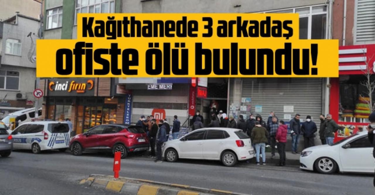 Kağıthane'de 3 arkadaş ofisinde ölü bulndu!