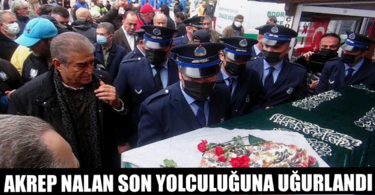 Akrep Nalan son yolculuğuna uğurlandı