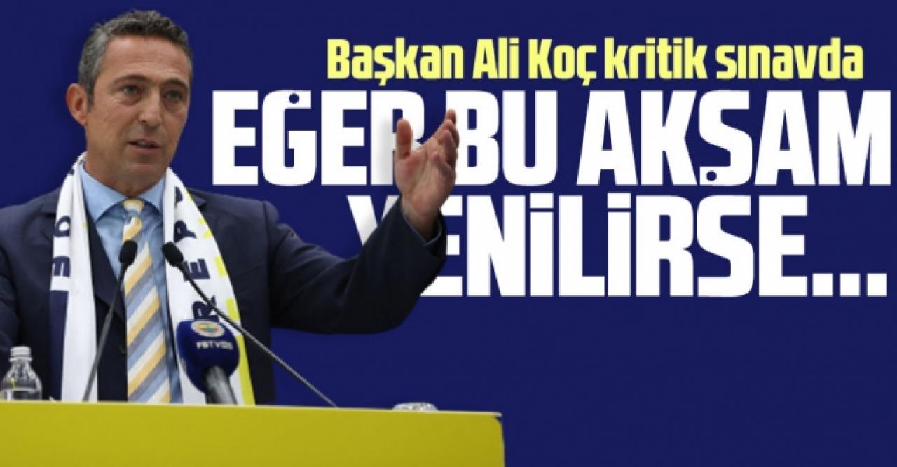 Ali Koç kritik sınavda! Fenerbahçe bu akşam yenilirse...