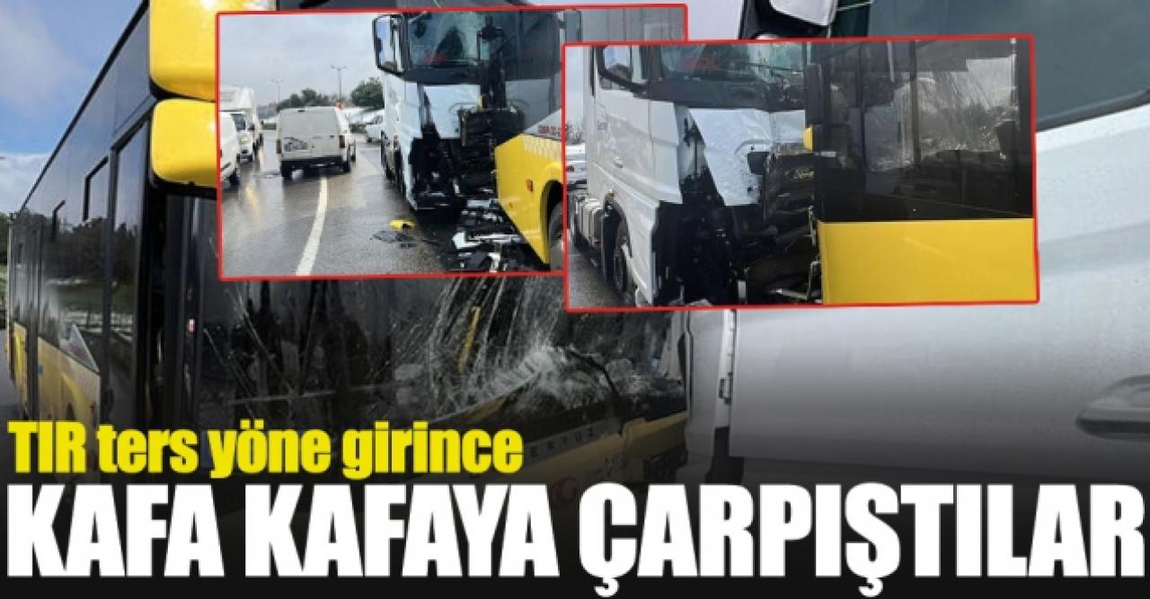 Sancaktepe'de ters yöne giren TIR İETT otobüsüyle kafa kafaya çarpıştı