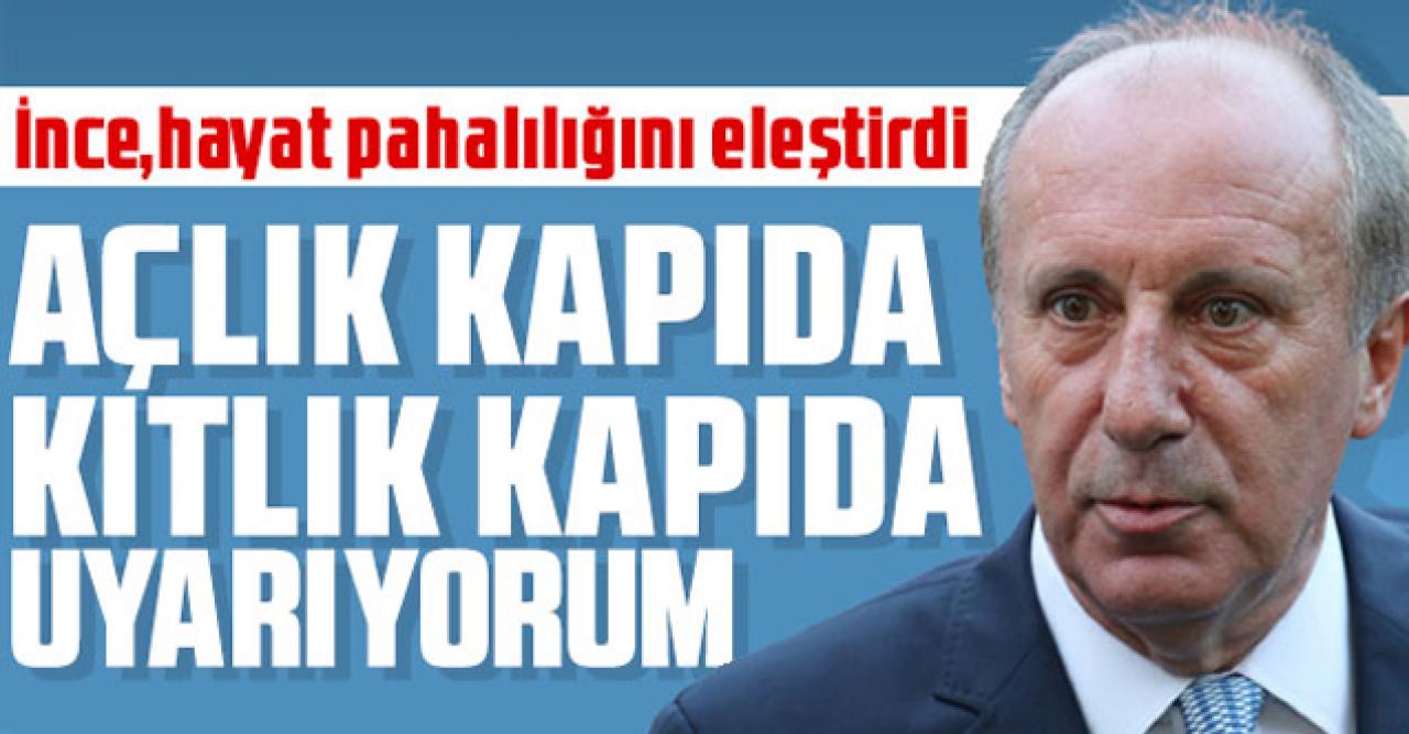 Muharrem İnce "Açlık kapıda, kıtlık kapıda uyarıyorum"