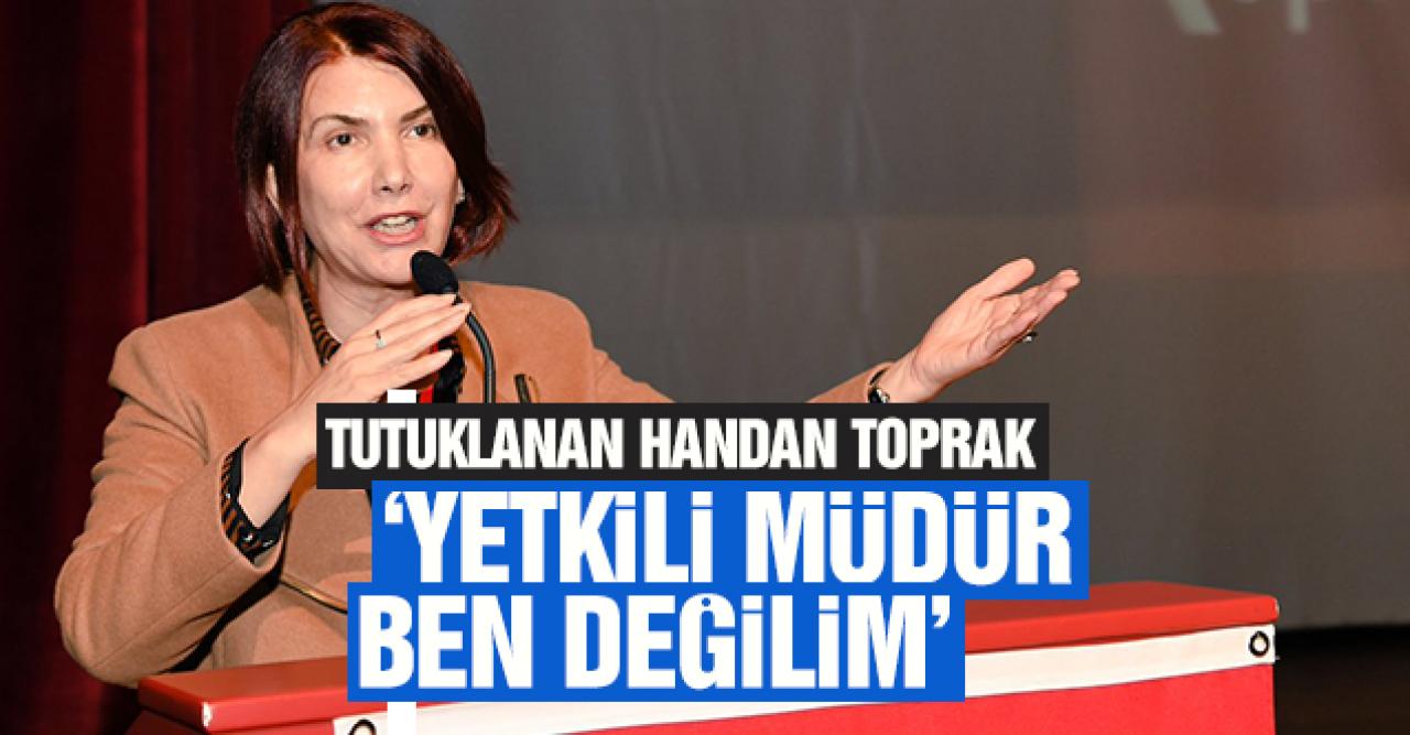 Handan Toprak: Yetkili müdür ben değilim