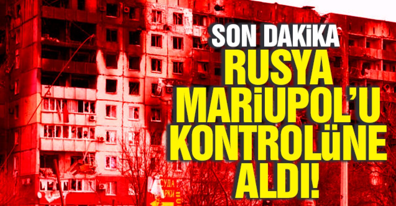 Rusya Mariupol'ü kontrolüne aldı