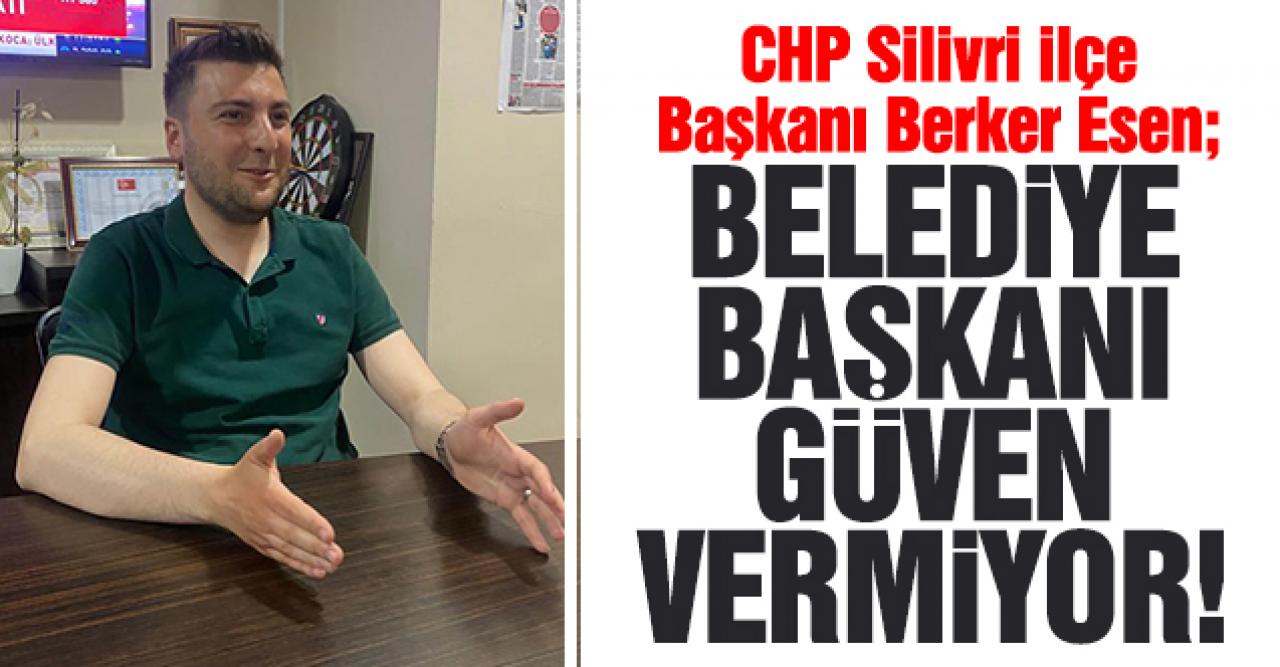 Berker Esen: Belediye başkanı güven vermiyor