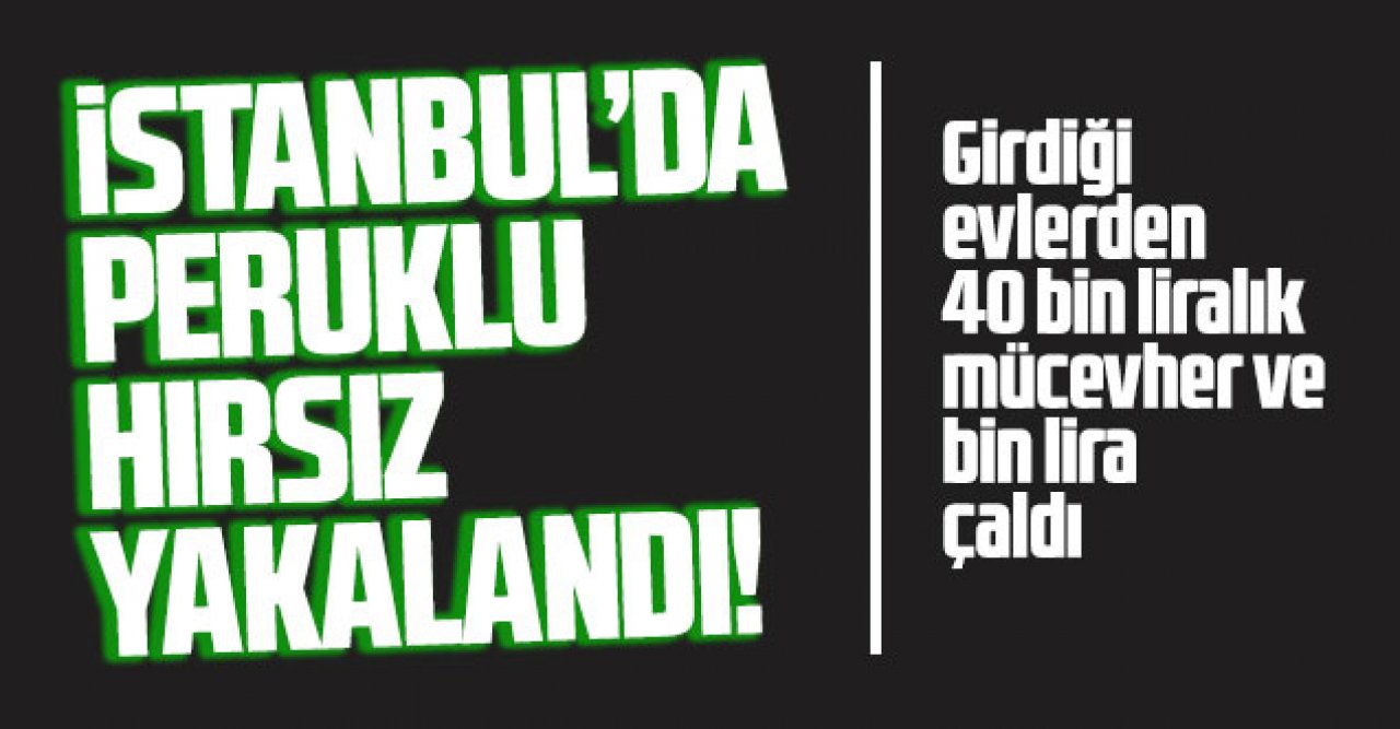 Şişli'de peruklu hırsız yakalandı!