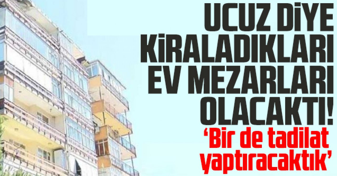 Ucuz diye aldıkları ev mezarları olacaktı...