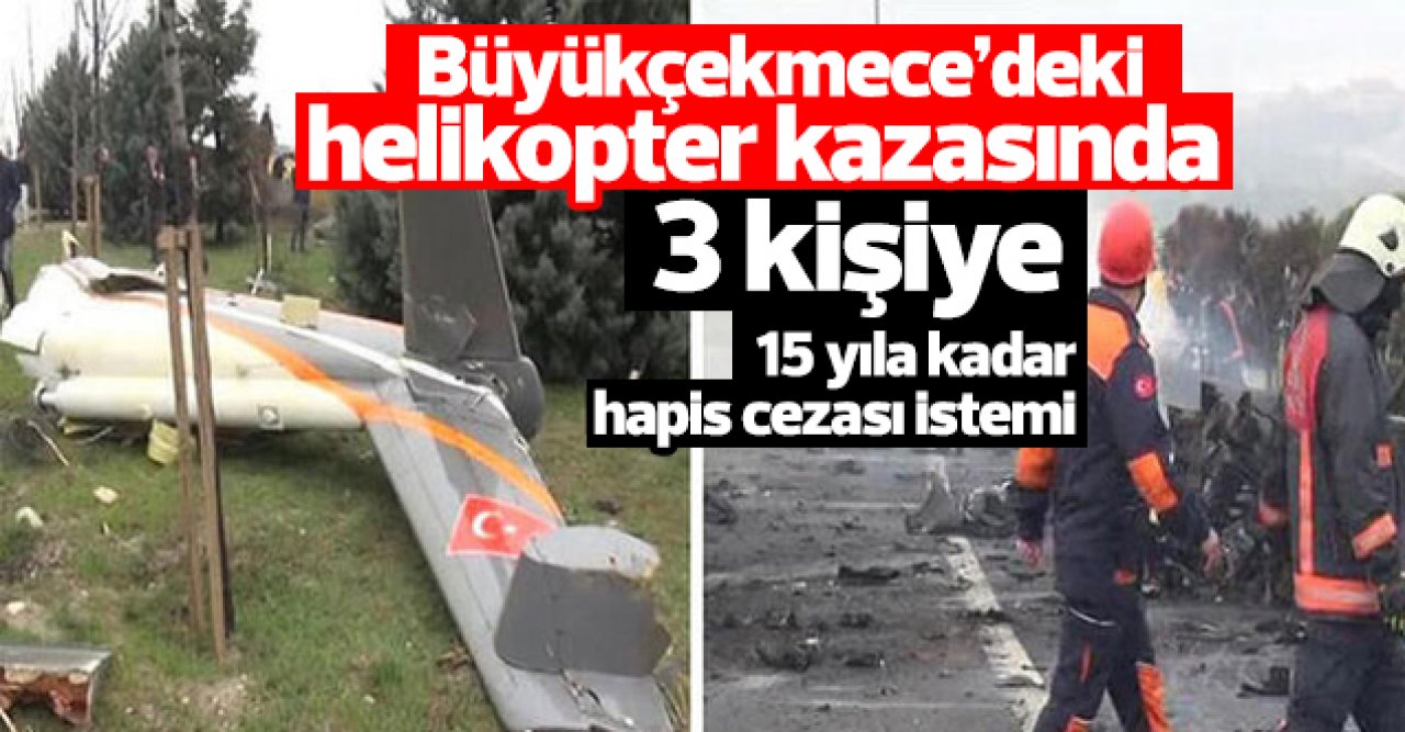 Büyükçekmece'de 7 kişinin öldüğü helikopter kazasında 3 kişiye 15 yıla kadar hapis cezası