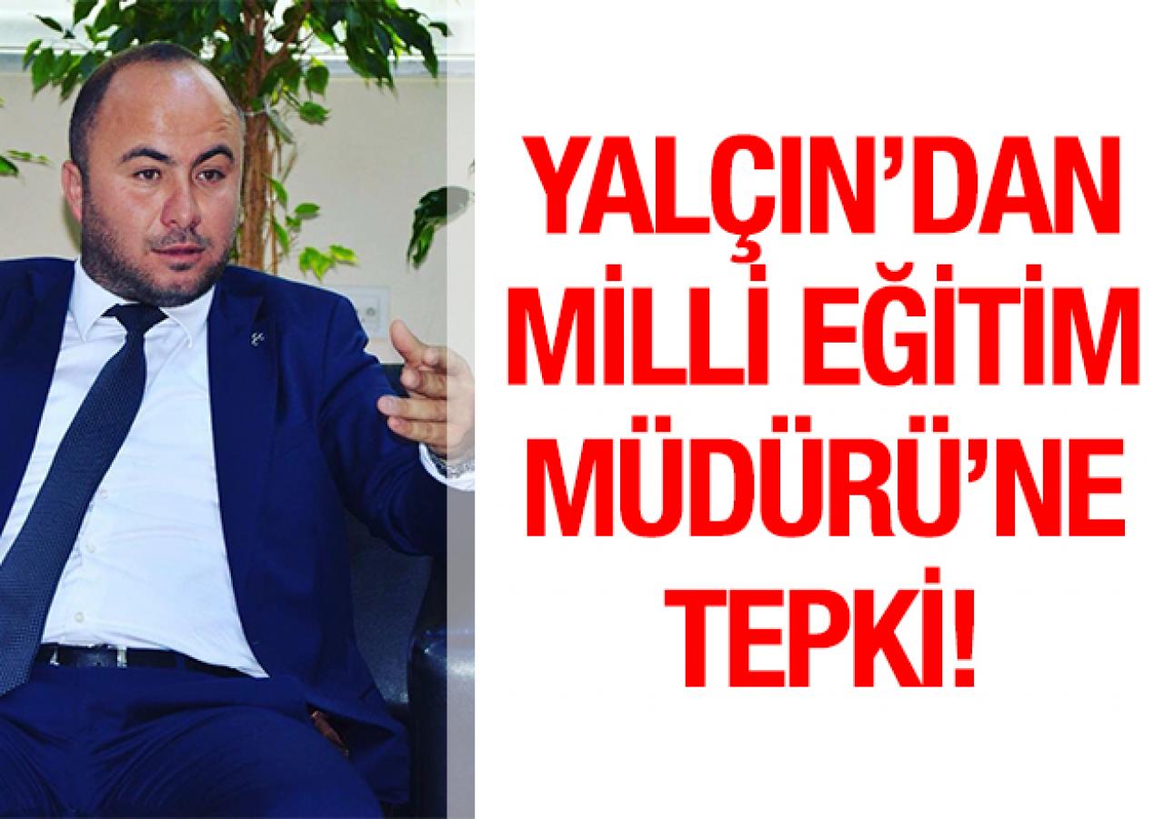 Yalçın'dan Silivri İlçe Milli Eğitim Müdürlüğü'ne sert tepki!