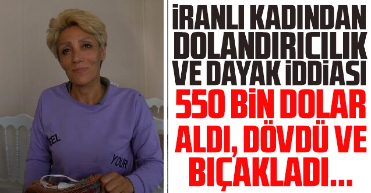 İranlı kadından dayak, taciz ve 550 bin dolarlık dolandırıcılık iddiası