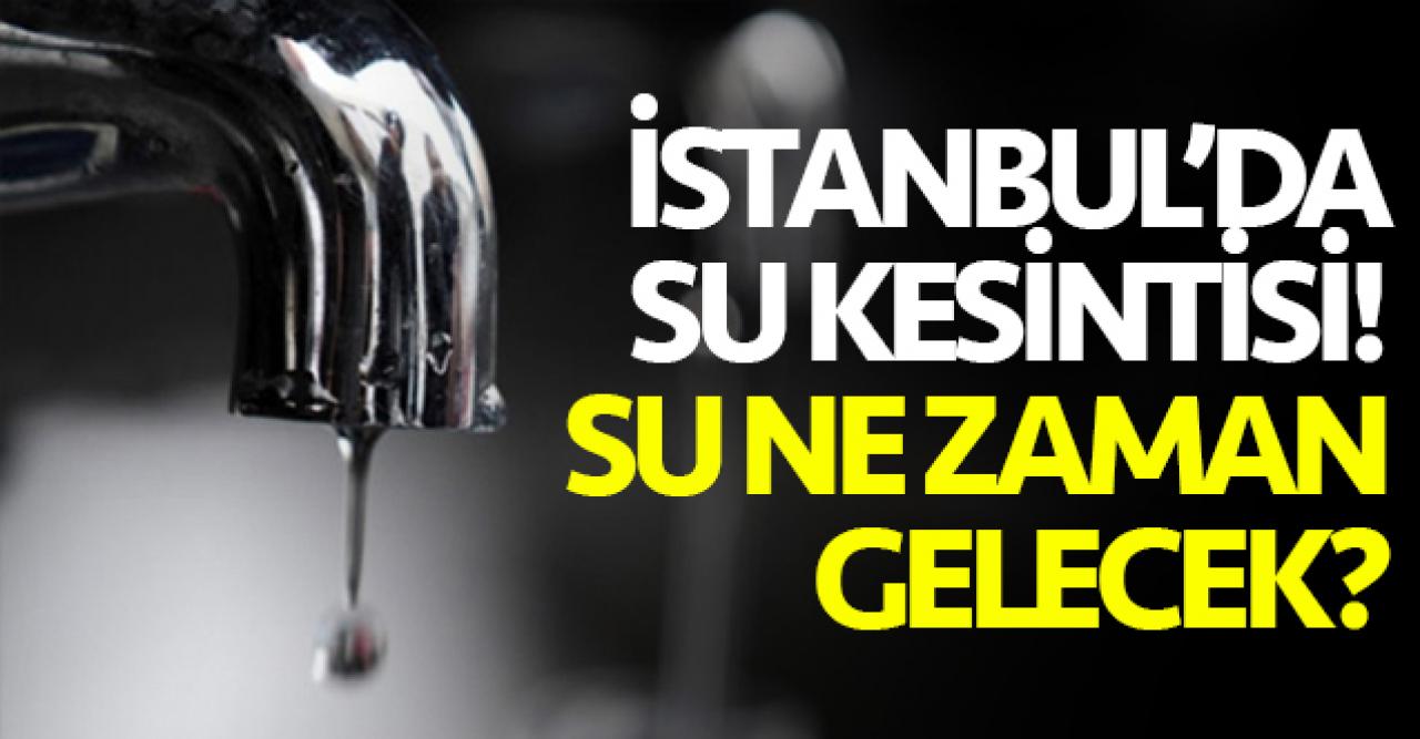 29 Eylül Perşembe İstanbul'un 7 ilçesinde su kesintisi! Sular ne zaman gelecek?