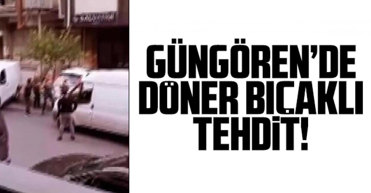 Güngören'de döner bıçağıyla 'seni doğrayacağım' tehdidi