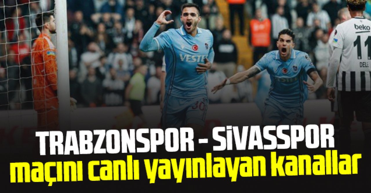 (CANLI İZLE) Trabzonspor Sivasspor maçını canlı yayınlayan kanallar listesi