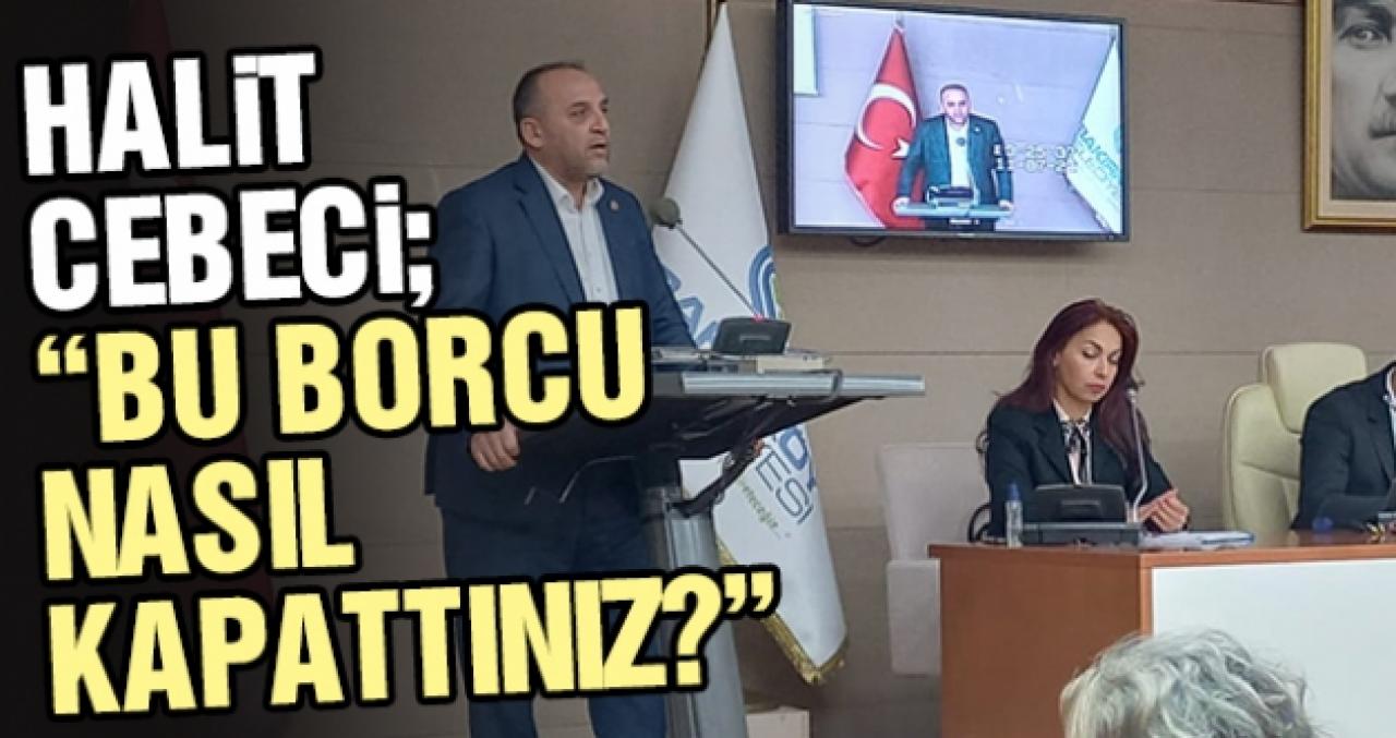 Halit Cebeci: 150 milyon dolar üzerine 300 milyon zarar ederken borcu nasıl kapattınız?