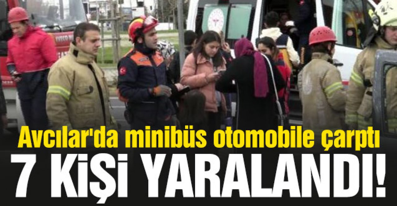 Avcılar'da minibüs otomobile çarptı: 7 yaralı