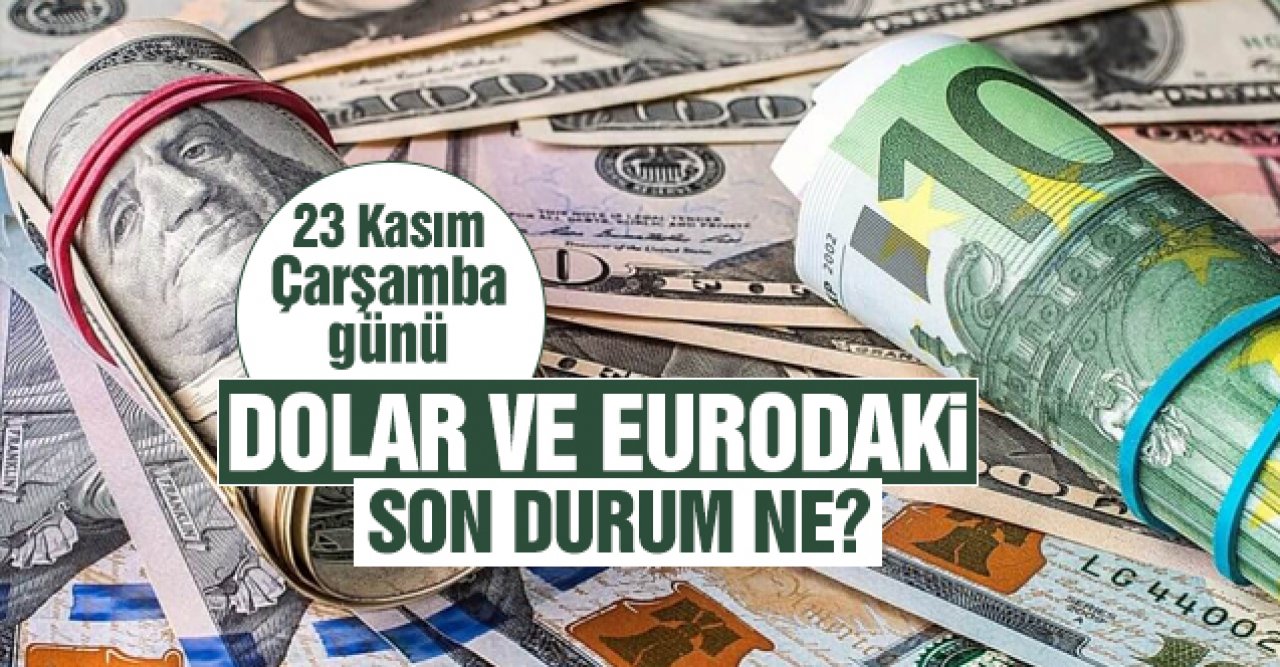 23 Kasım 2022 Çarşamba dolar ve euro ne kadar? Alış ve satış fiyatları