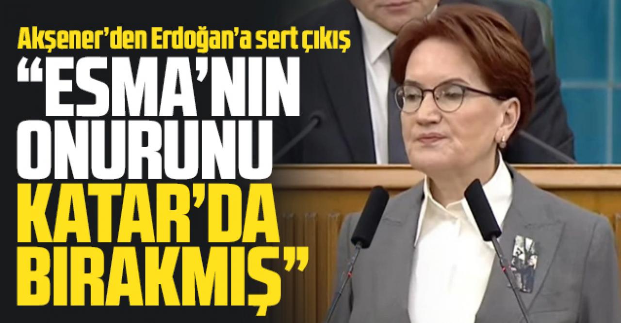 Meral Akşener'den Erdoğan'a: Esma’nın onurunu Katar’da bırakıp gelmiş