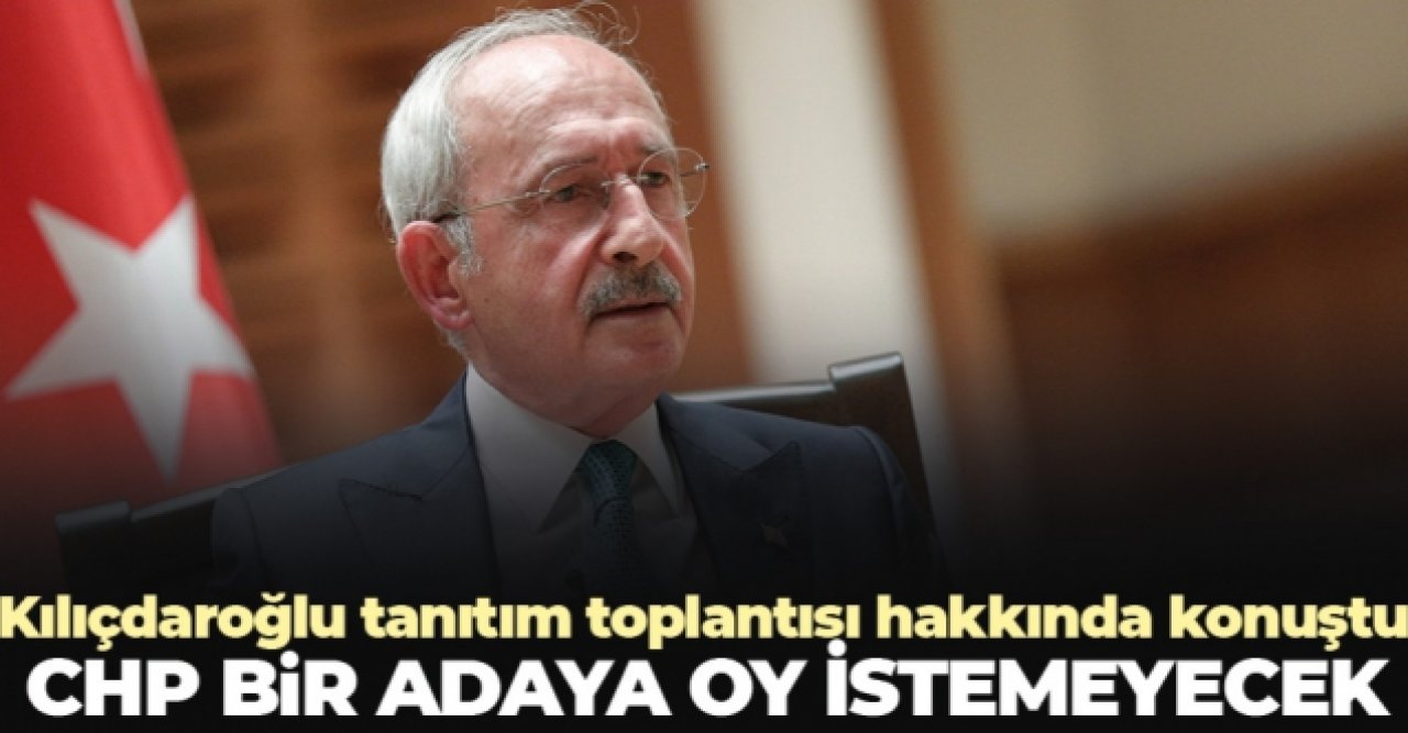 Kemal Kılıçdaroğlu: CHP bir adaya oy istemeyecek