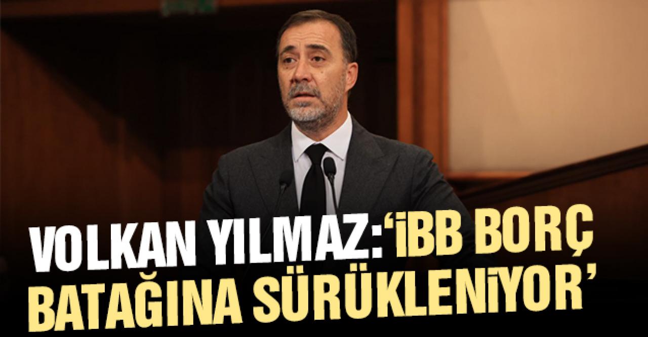 Volkan Yılmaz: İBB borç batağına sürükleniyor!