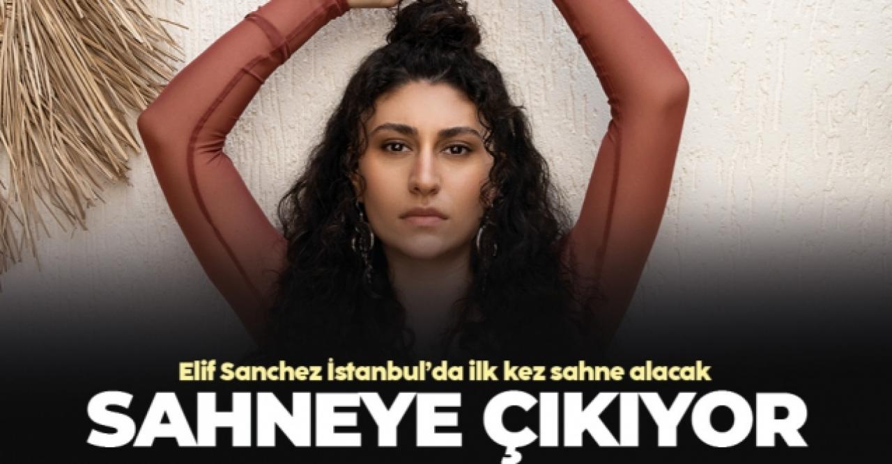 Elif Sanchez sahneye çıkıyor