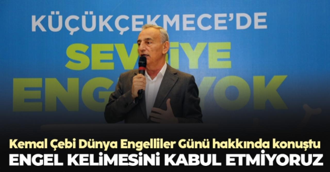 Küçükçekmece Belediye Başkanı Kemal Çebi: Engel kelimesini kabul etmiyoruz