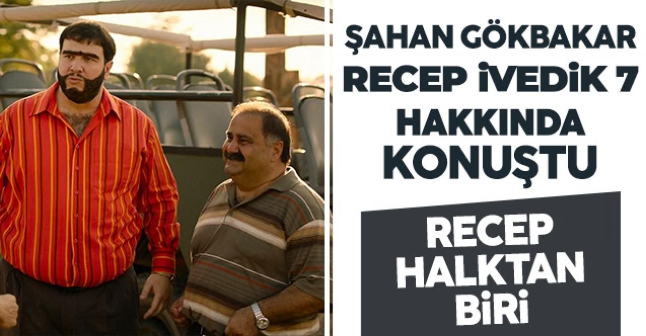 Şahan Gökbakar: Recep İvedik halktan biri