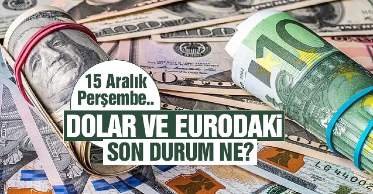 15 Aralık 2022 Perşembe dolar ve euro ne kadar? Alış ve satış fiyatları