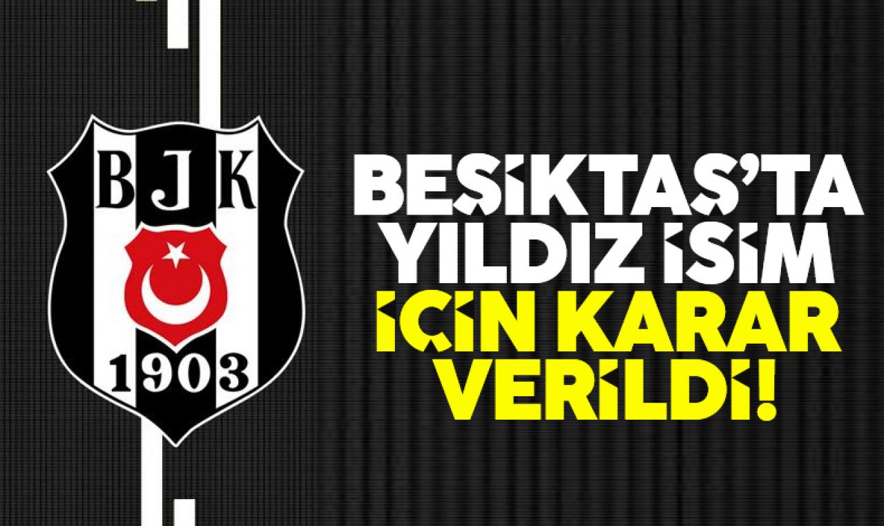 Beşiktaş'ta yıldız oyuncu için karar verildi! Transfer...