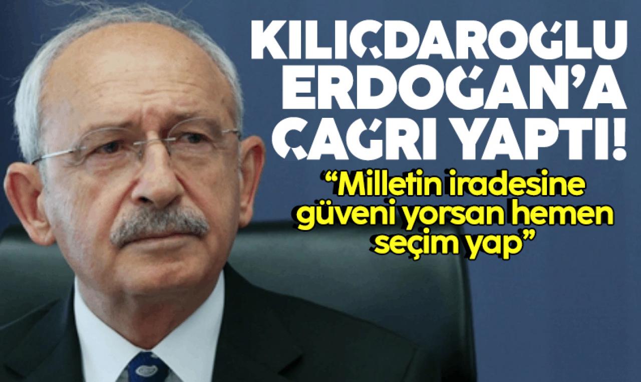 Kılıçdaroğlu'ndan Erdoğan'a çağrı: Milletin iradesine güveniyorsan hemen seçim yap