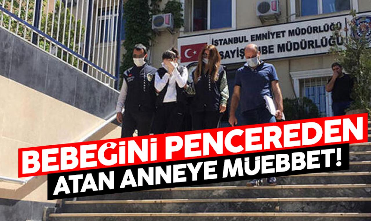 Büyükçekmece'de doğurduğu bebeğini pencereden atan anneye müebbet hapis!