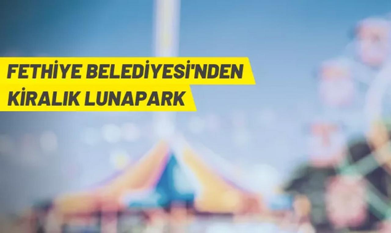 Fethiye Belediyesi lunapark alanını kiraya verecek