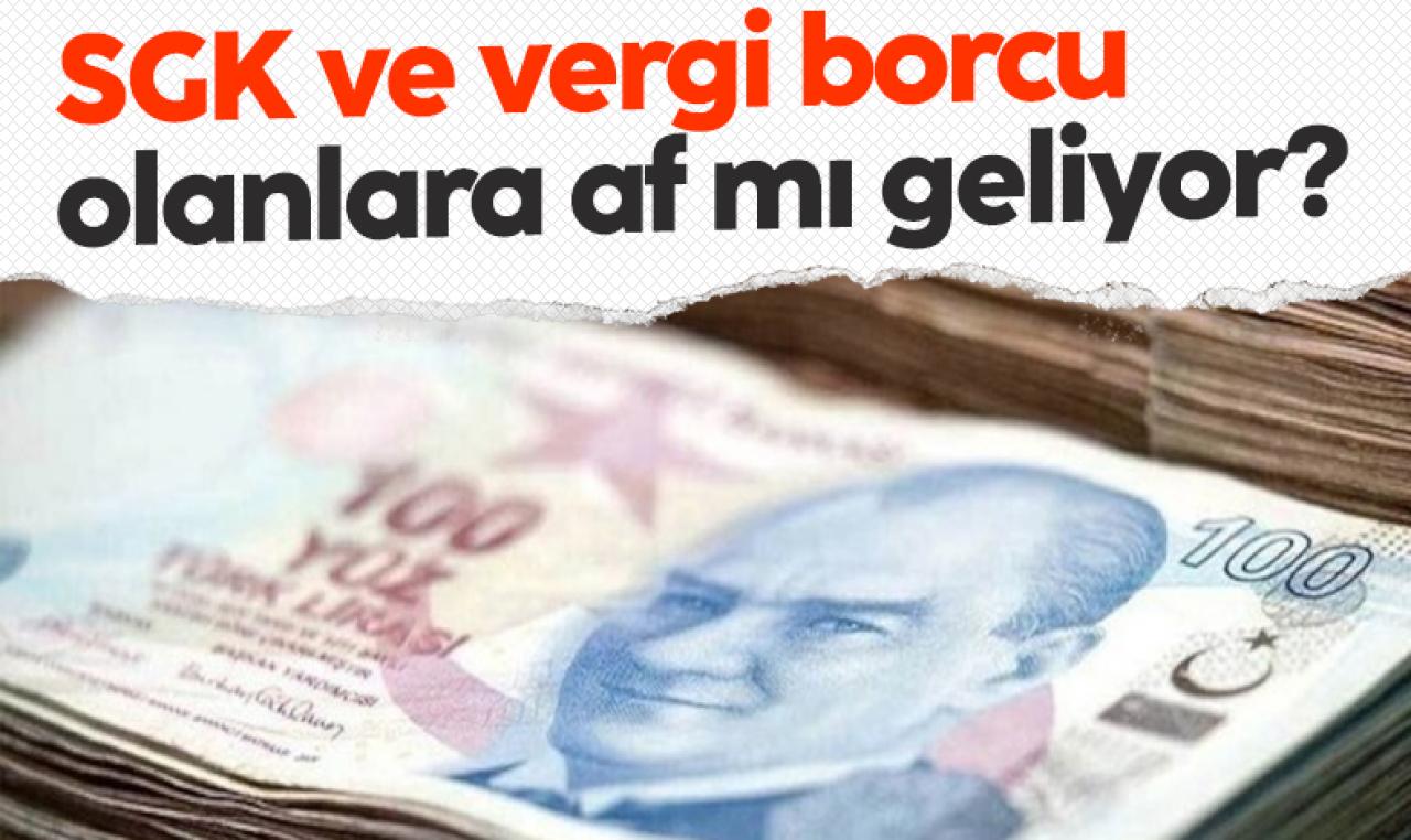 SGK ve vergi borcu olanlara dikkat! 2023 yılında af mı geliyor?