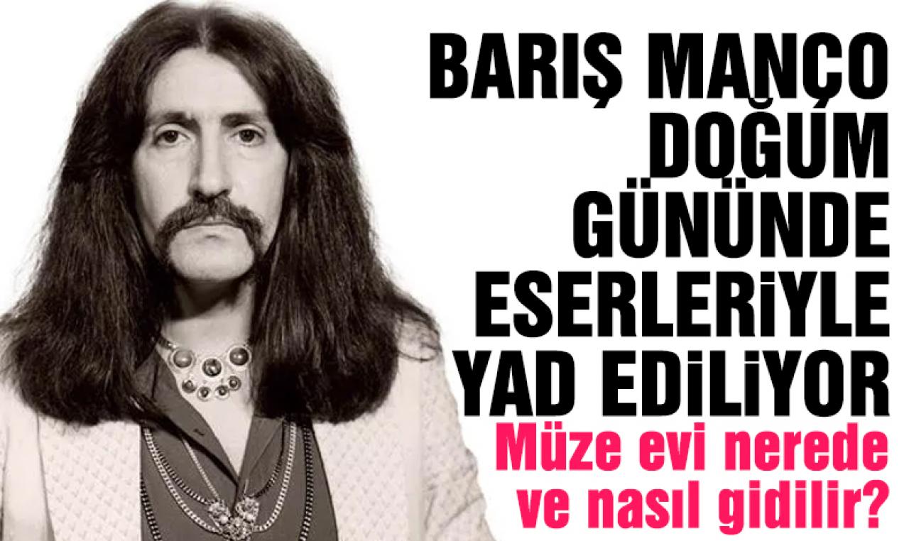 Barış Manço ne zaman doğdu ve öldü? Barış Manço Müzesi Evi nerede ve nasıl gidilir