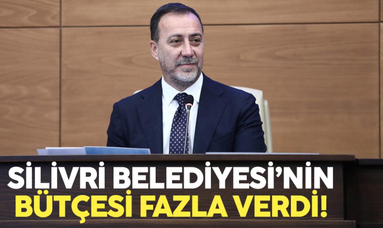 Silivri Belediyesi'nin 2022 yılı bütçesi fazla verdi!