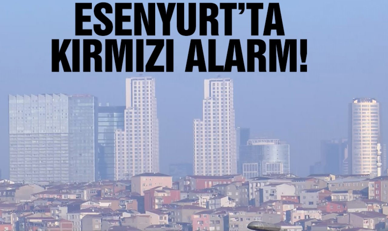 Esenyurt için kırmızı alarm!