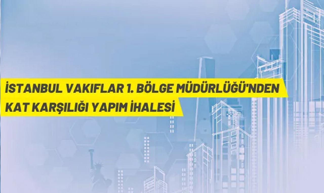 İstanbul Vakıflar 1. Bölge Müdürlüğü'nden kat karşılığı inşaat yapım ihalesi