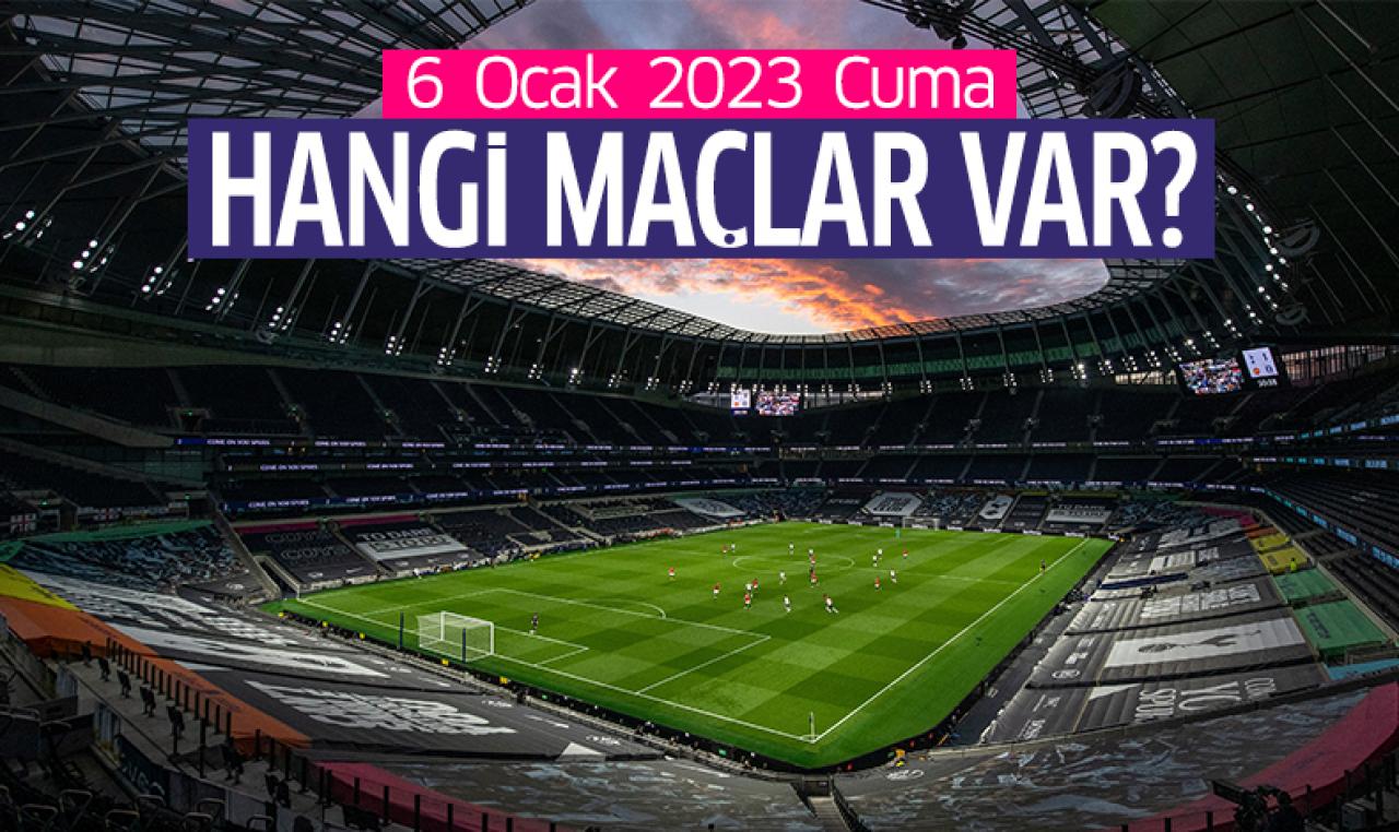 Bugün hangi maçlar var? 6 Ocak 2023 Cuma Futbol maçları fikstürü