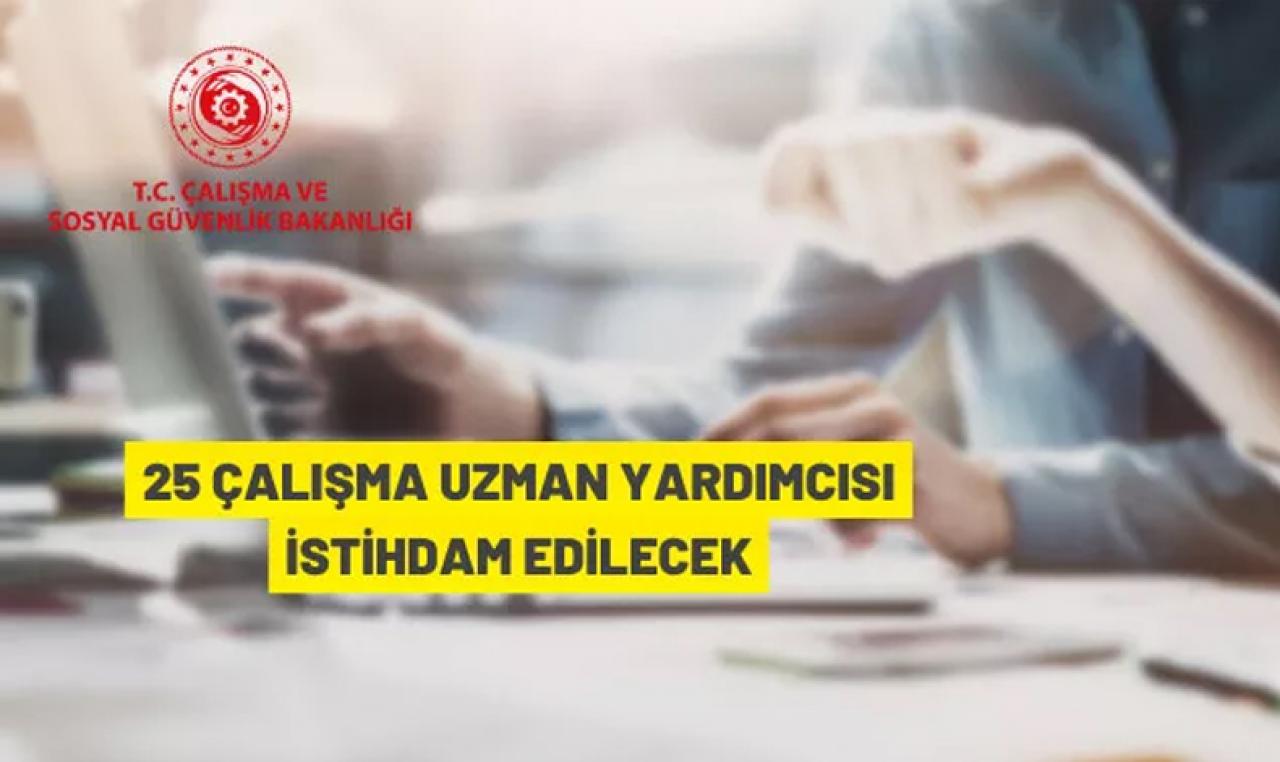 Çalışma ve Sosyal Güvenlik Bakanlığı 25 çalışma uzman yardımcısı alacak