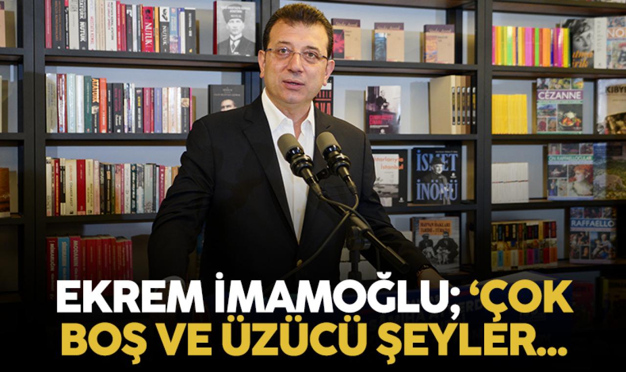 Ekrem İmamoğlu: Çok üzücü ve boş işler