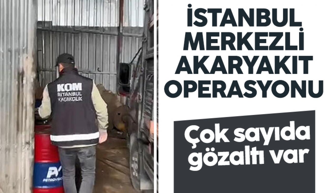 İstanbul merkezli 3 ilde kaçak akaryakıt operasyonu: 21 gözaltı